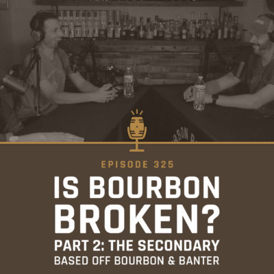 325 - Is Bourbon Broken? Part 2: The Secondary Market based off Bourbon & Banter