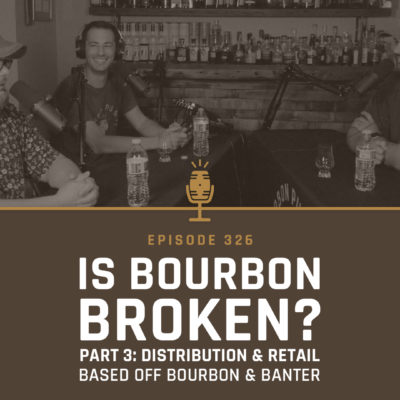 326 - Is Bourbon Broken? Part 3: Distribution and Retail based on Bourbon & Banter