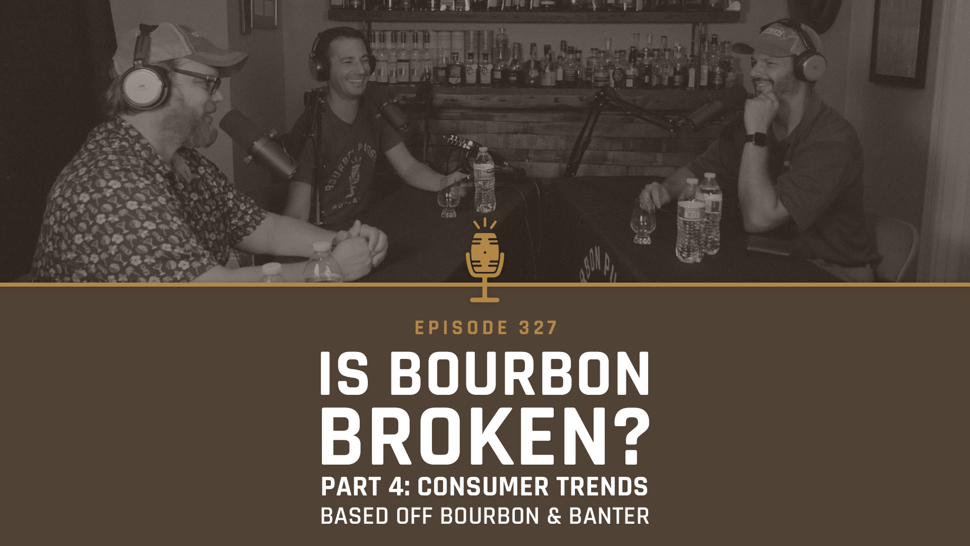 327 - Is Bourbon Broken? Part 4: Consumer Trends based off Bourbon & Banter