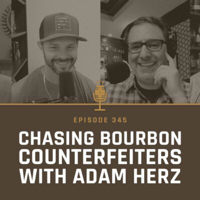 345 - Chasing Bourbon Counterfeiters with Adam Herz