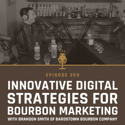 359 - Innovative Digital Strategies for Bourbon Marketing with Brandon Smith of Bardstown Bourbon Company